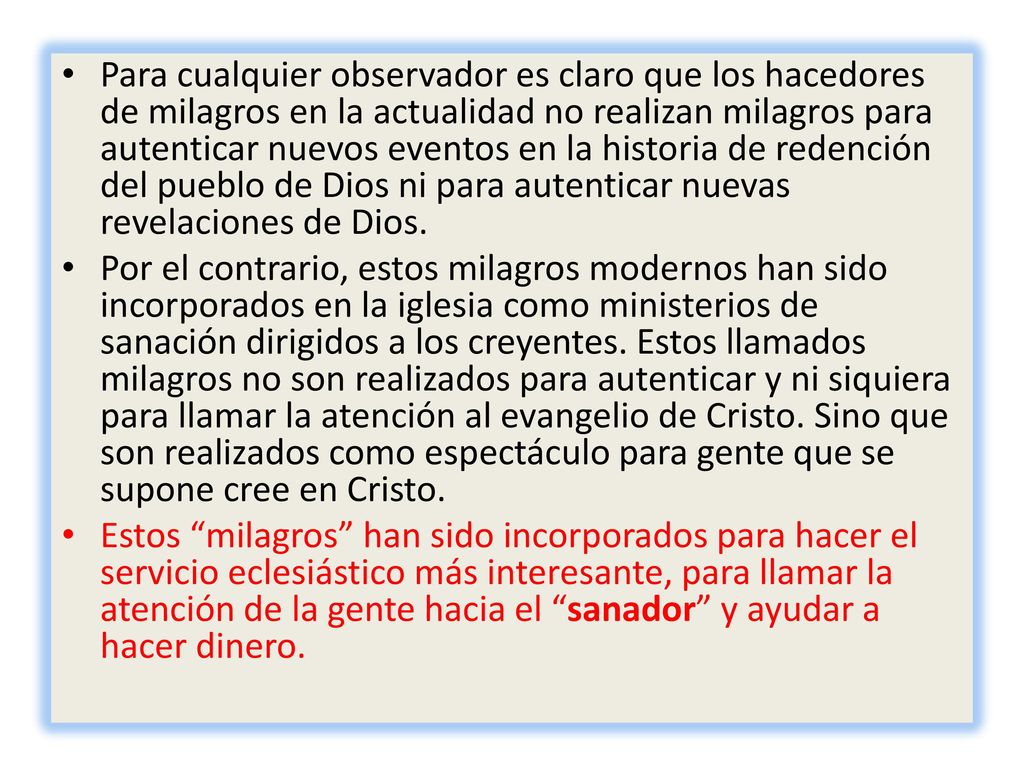 Para cualquier observador es claro que los hacedores de milagros en la actualidad no realizan milagros para autenticar nuevos eventos en la historia de redención del pueblo de Dios ni para autenticar nuevas revelaciones de Dios.
