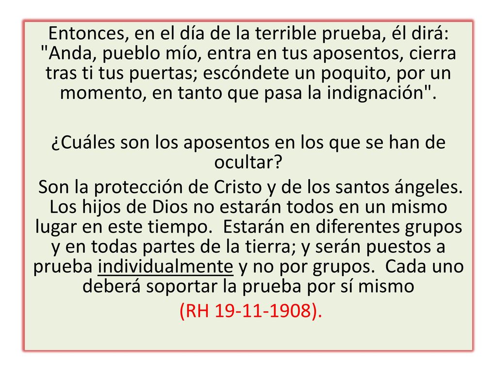 Entonces, en el día de la terrible prueba, él dirá: Anda, pueblo mío, entra en tus aposentos, cierra tras ti tus puertas; escóndete un poquito, por un momento, en tanto que pasa la indignación .