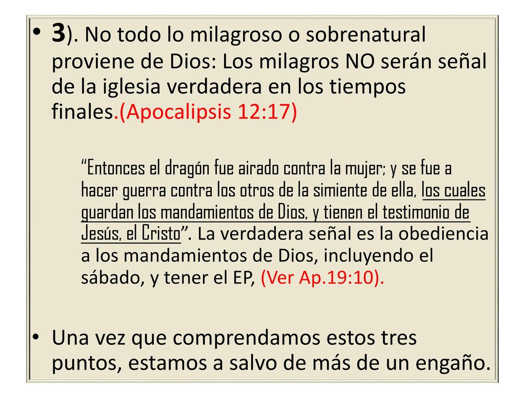3). No todo lo milagroso o sobrenatural proviene de Dios: Los milagros NO serán señal de la iglesia verdadera en los tiempos finales.(Apocalipsis 12:17)