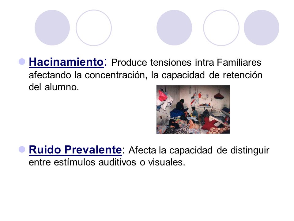 Hacinamiento: Produce tensiones intra Familiares afectando la concentración, la capacidad de retención del alumno.
