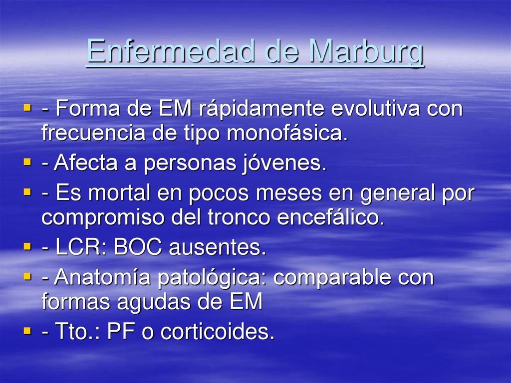 Enfermedad de Marburg - Forma de EM rápidamente evolutiva con frecuencia de tipo monofásica. - Afecta a personas jóvenes.