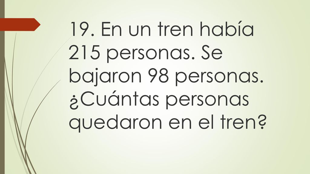 19. En un tren había 215 personas. Se bajaron 98 personas