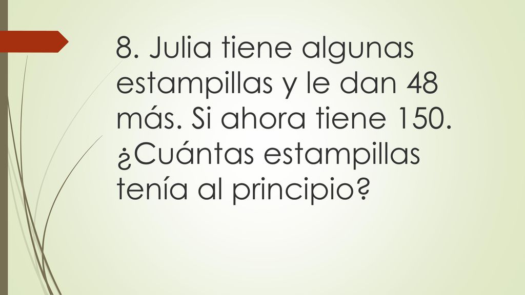 8. Julia tiene algunas estampillas y le dan 48 más. Si ahora tiene 150