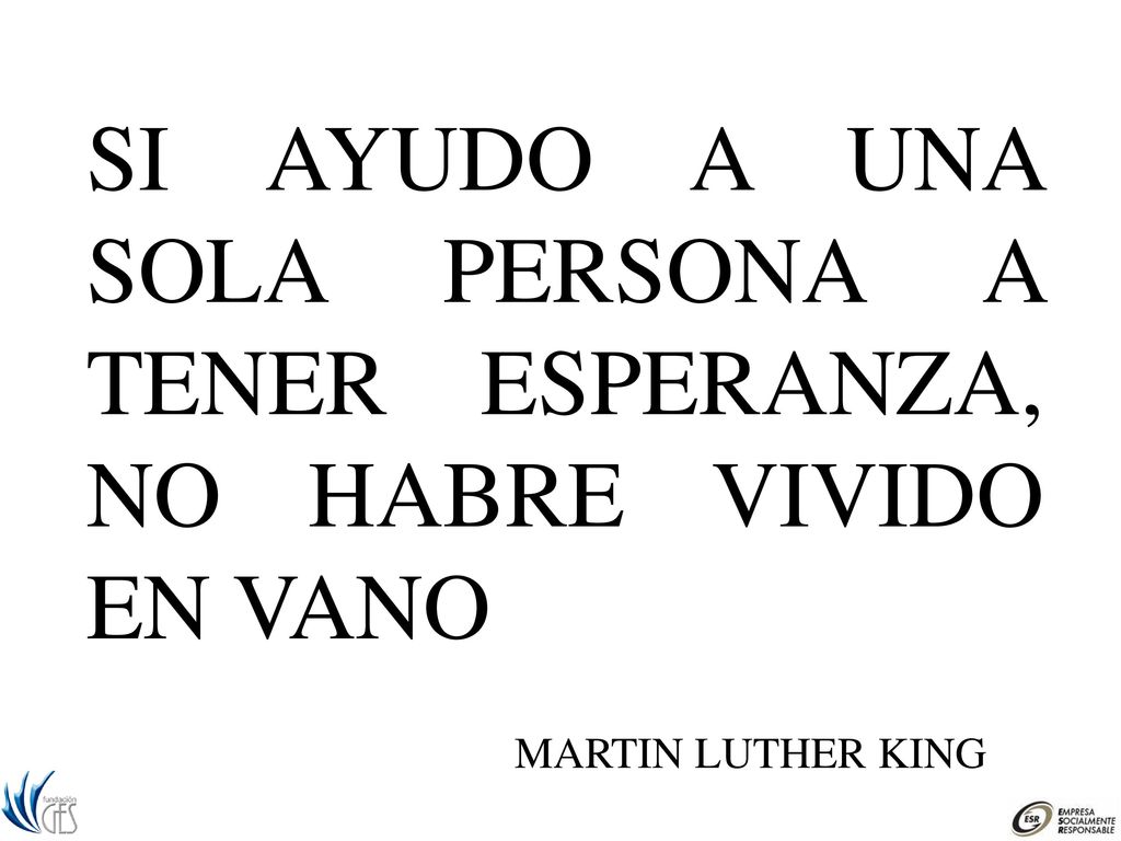 SI AYUDO A UNA SOLA PERSONA A TENER ESPERANZA, NO HABRE VIVIDO EN VANO