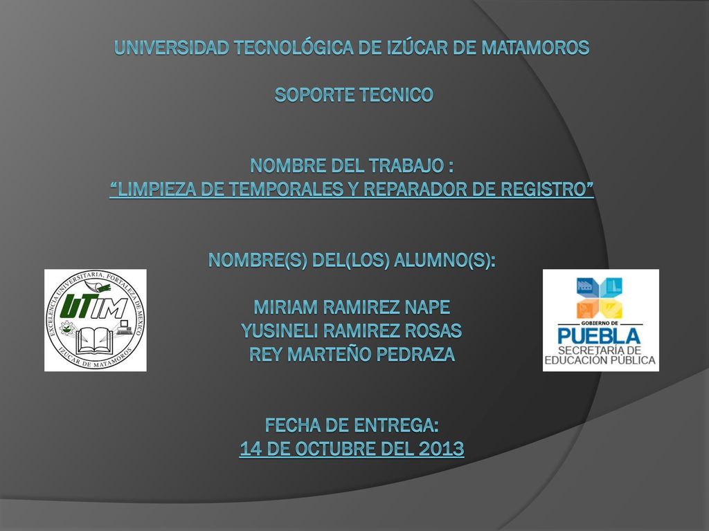 Universidad Tecnológica de Izúcar de Matamoros SOPORTE TECNICO Nombre del trabajo : LIMPIEZA DE TEMPORALES Y REPARADOR DE REGISTRO Nombre(s) del(los) alumno(s): MIRIAM RAMIREZ NAPE YUSINELI RAMIREZ ROSAS REY MARTEÑO PEDRAZA Fecha de entrega: 14 de OCTUBRE del 2013