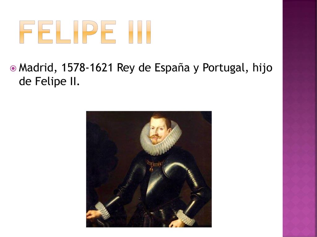 Felipe III Madrid, Rey de España y Portugal, hijo de Felipe II.