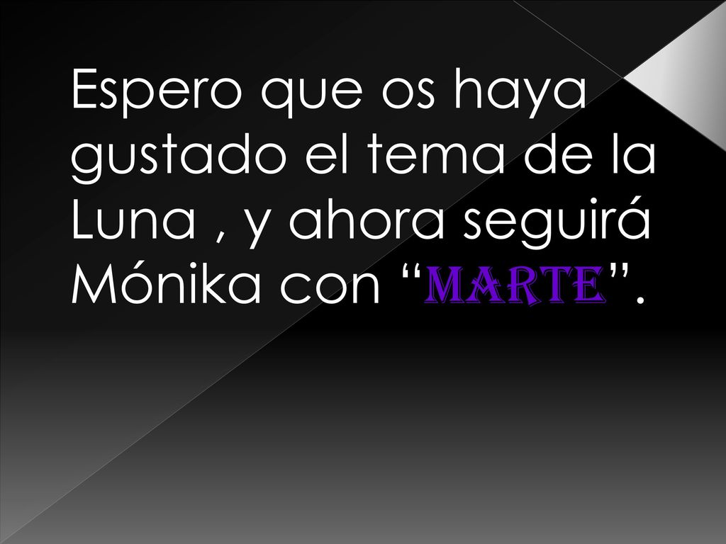 Espero que os haya gustado el tema de la Luna , y ahora seguirá Mónika con MARTE .