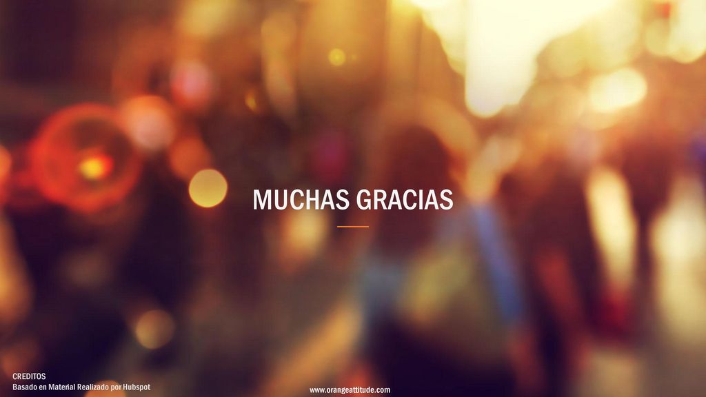 MUCHAS GRACIAS CREDITOS Basado en Material Realizado por Hubspot