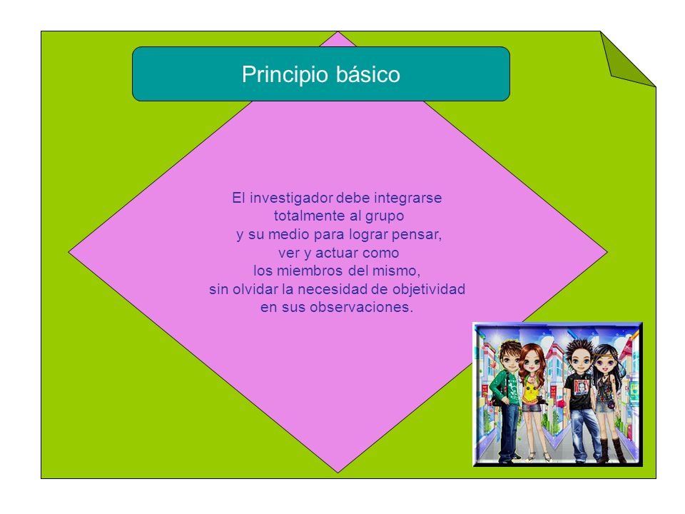 Principio básico El investigador debe integrarse totalmente al grupo