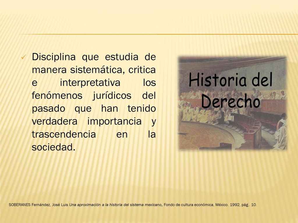 Disciplina que estudia de manera sistemática, critica e interpretativa los fenómenos jurídicos del pasado que han tenido verdadera importancia y trascendencia en la sociedad.
