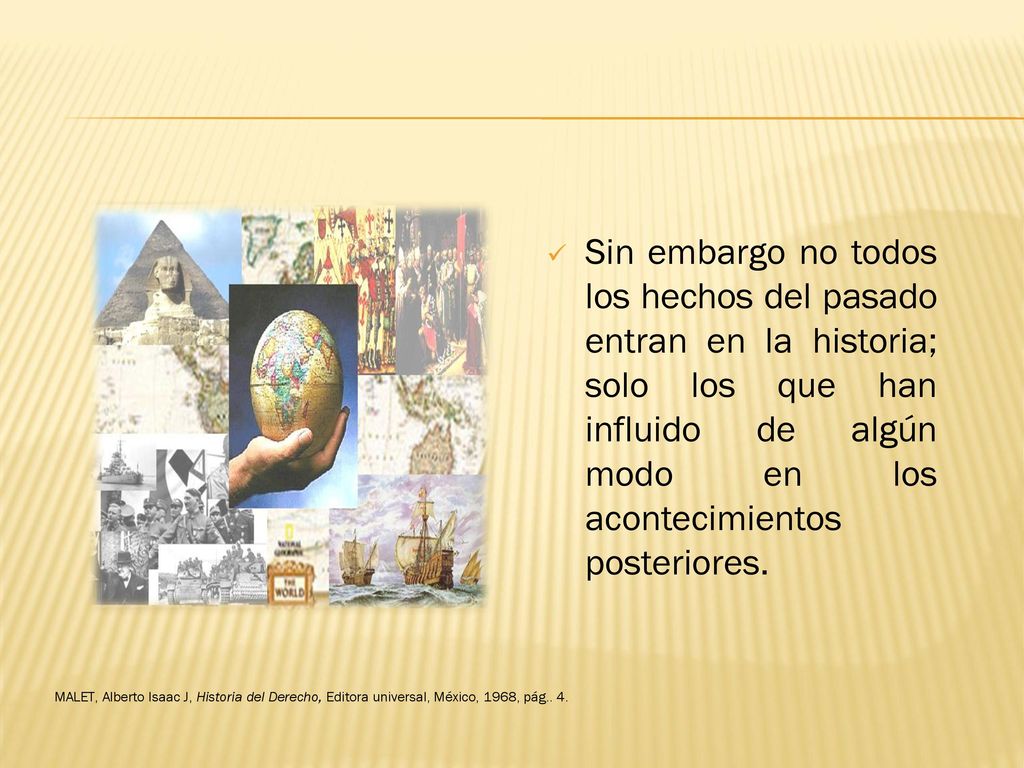Sin embargo no todos los hechos del pasado entran en la historia; solo los que han influido de algún modo en los acontecimientos posteriores.