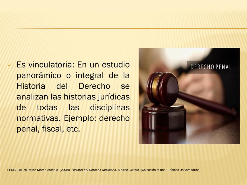Es vinculatoria: En un estudio panorámico o integral de la Historia del Derecho se analizan las historias jurídicas de todas las disciplinas normativas. Ejemplo: derecho penal, fiscal, etc.