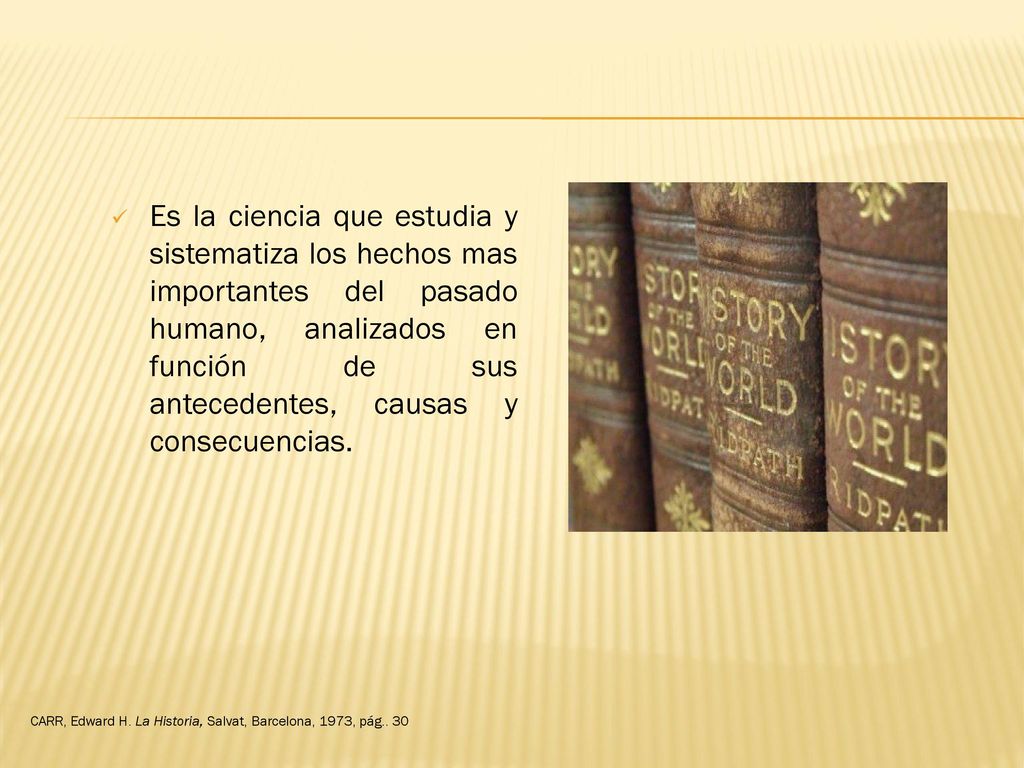 Es la ciencia que estudia y sistematiza los hechos mas importantes del pasado humano, analizados en función de sus antecedentes, causas y consecuencias.