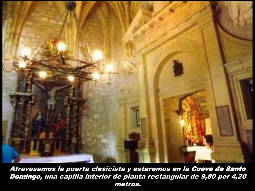 Atravesamos la puerta clasicista y estaremos en la Cueva de Santo Domingo, una capilla interior de planta rectangular de 9,80 por 4,20 metros.