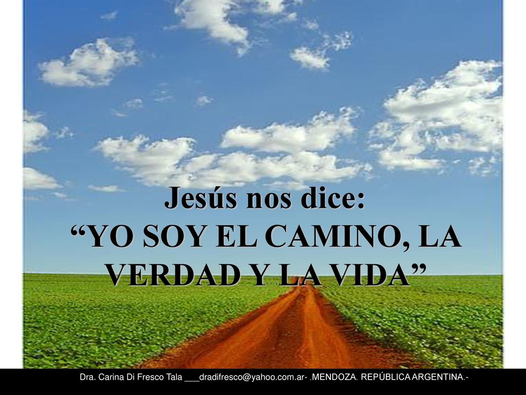 Jesús nos dice: YO SOY EL CAMINO, LA VERDAD Y LA VIDA
