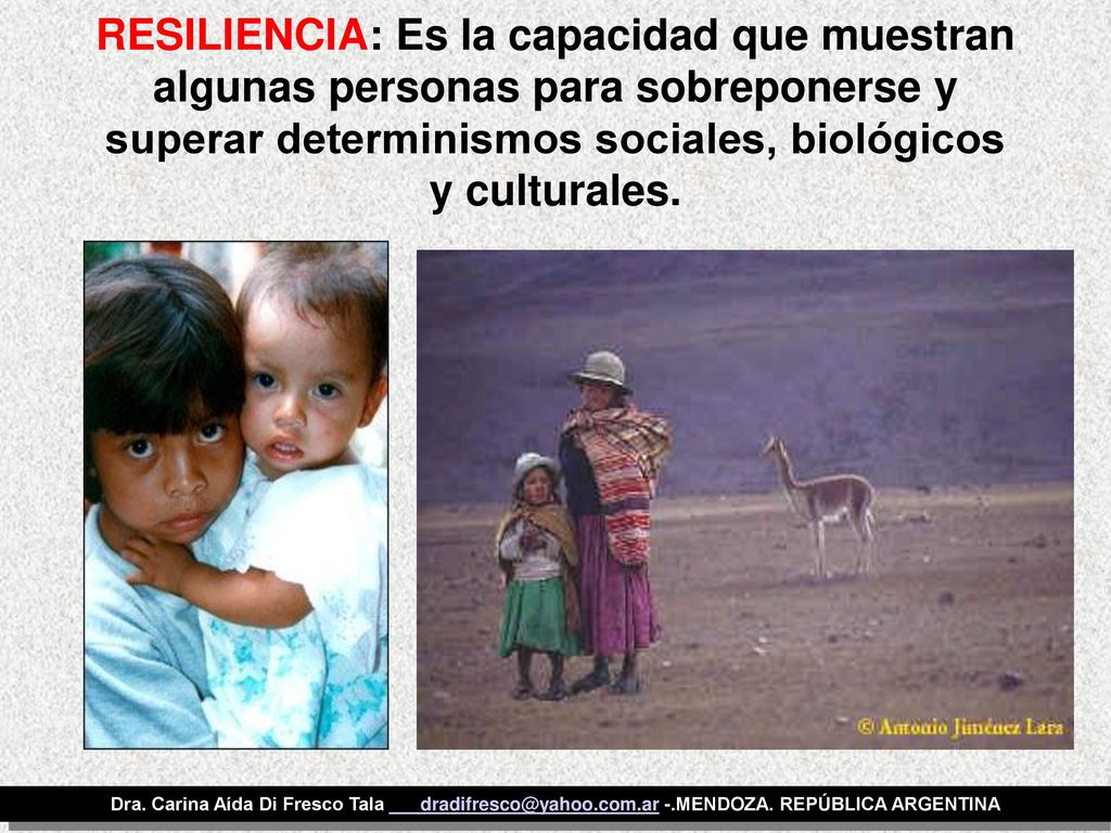 RESILIENCIA: Es la capacidad que muestran algunas personas para sobreponerse y superar determinismos sociales, biológicos y culturales.