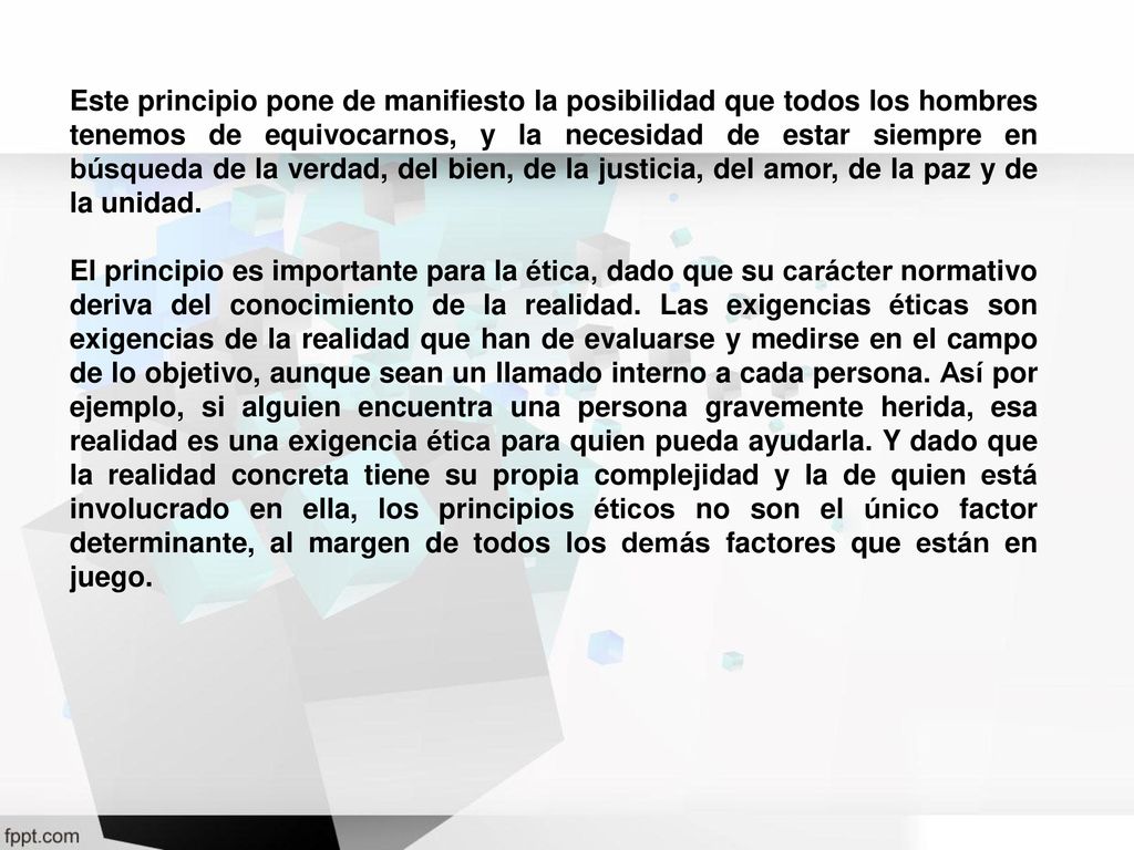 Este principio pone de manifiesto la posibilidad que todos los hombres tenemos de equivocarnos, y la necesidad de estar siempre en búsqueda de la verdad, del bien, de la justicia, del amor, de la paz y de la unidad.