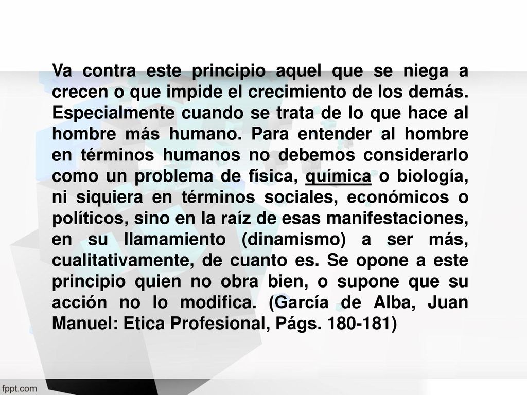 Va contra este principio aquel que se niega a crecen o que impide el crecimiento de los demás.
