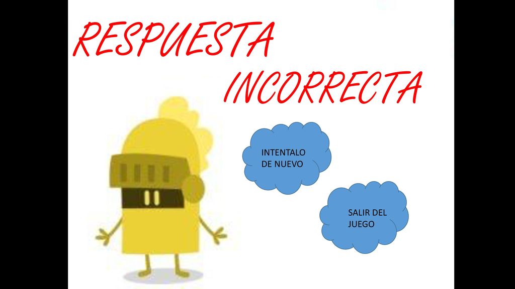 RESPUESTA INCORRECTA INTENTALO DE NUEVO SALIR DEL JUEGO