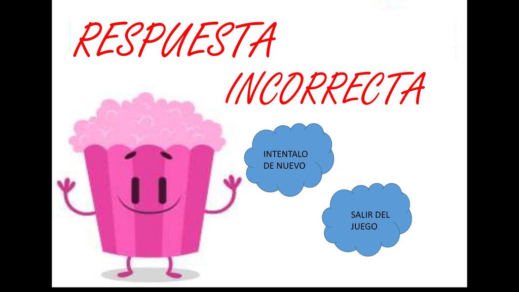 RESPUESTA INCORRECTA INTENTALO DE NUEVO SALIR DEL JUEGO