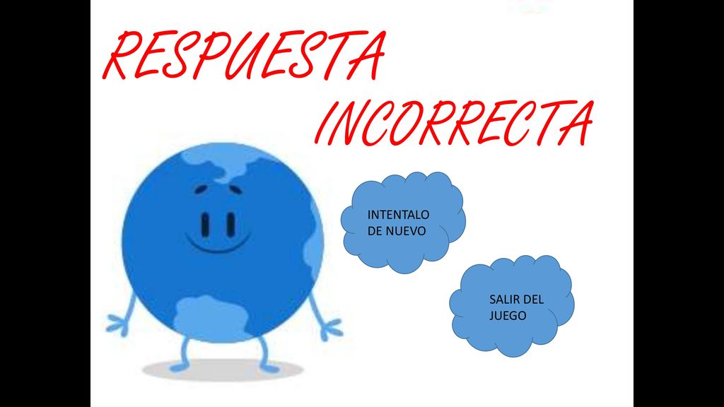 RESPUESTA INCORRECTA INTENTALO DE NUEVO SALIR DEL JUEGO