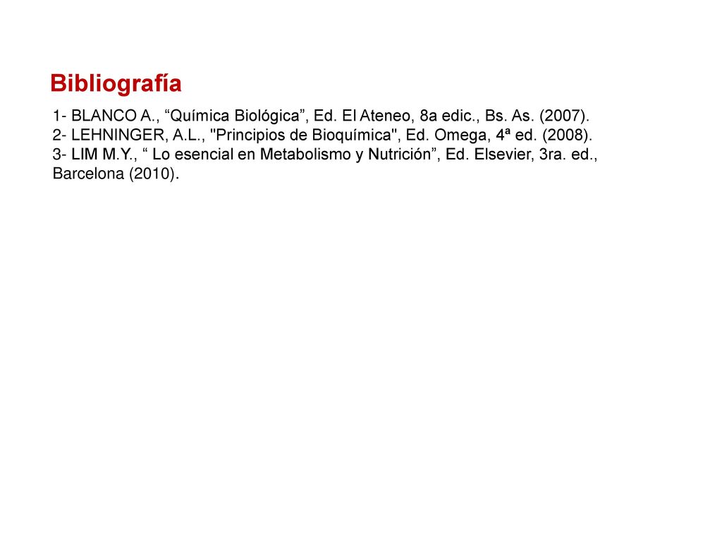 Bibliografía 1- BLANCO A., Química Biológica , Ed. El Ateneo, 8a edic., Bs. As. (2007).