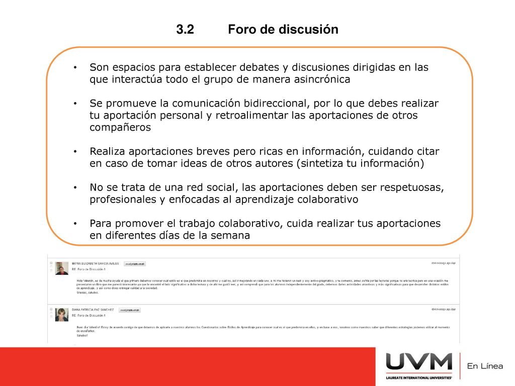 3.2 Foro de discusión Son espacios para establecer debates y discusiones dirigidas en las que interactúa todo el grupo de manera asincrónica.