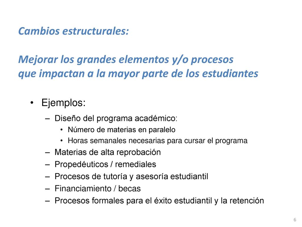Cambios estructurales: Mejorar los grandes elementos y/o procesos que impactan a la mayor parte de los estudiantes