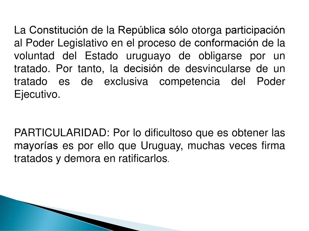 La Constitución de la República sólo otorga participación al Poder Legislativo en el proceso de conformación de la voluntad del Estado uruguayo de obligarse por un tratado. Por tanto, la decisión de desvincularse de un tratado es de exclusiva competencia del Poder Ejecutivo.