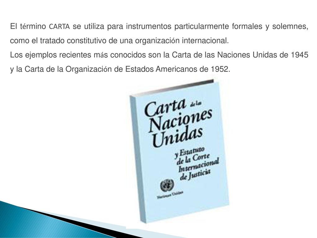 El término CARTA se utiliza para instrumentos particularmente formales y solemnes, como el tratado constitutivo de una organización internacional.