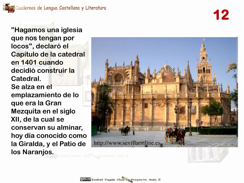 12 Hagamos una iglesia que nos tengan por locos , declaró el Capítulo de la catedral en 1401 cuando decidió construir la Catedral.