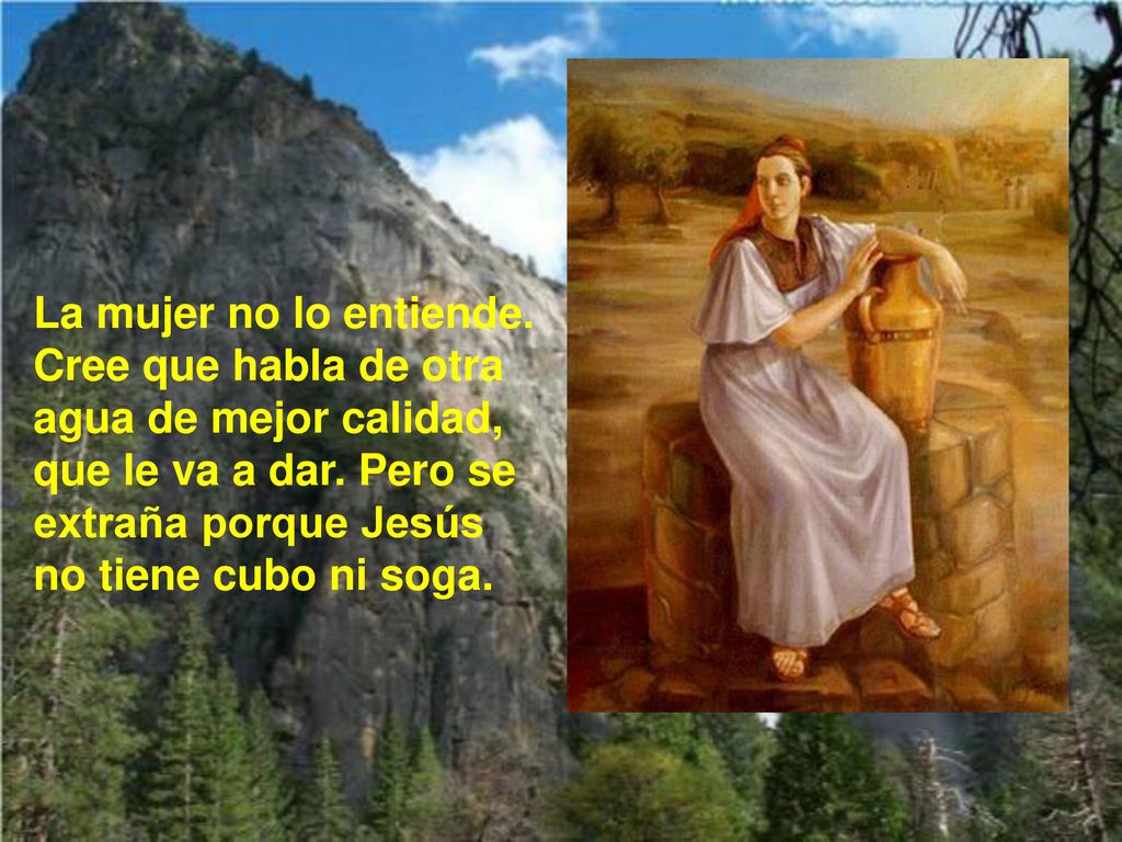 La mujer no lo entiende. Cree que habla de otra agua de mejor calidad, que le va a dar.