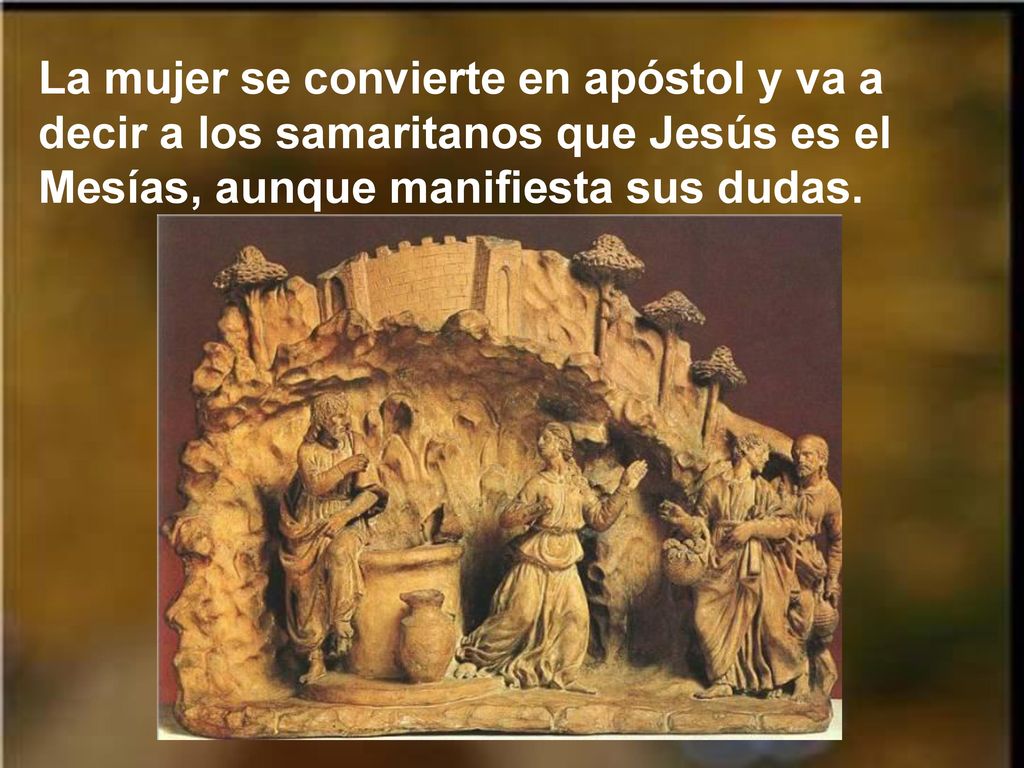 La mujer se convierte en apóstol y va a decir a los samaritanos que Jesús es el Mesías, aunque manifiesta sus dudas.