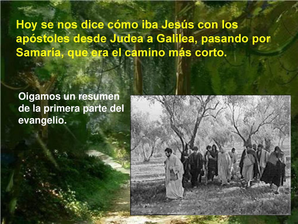 Hoy se nos dice cómo iba Jesús con los apóstoles desde Judea a Galilea, pasando por Samaría, que era el camino más corto.