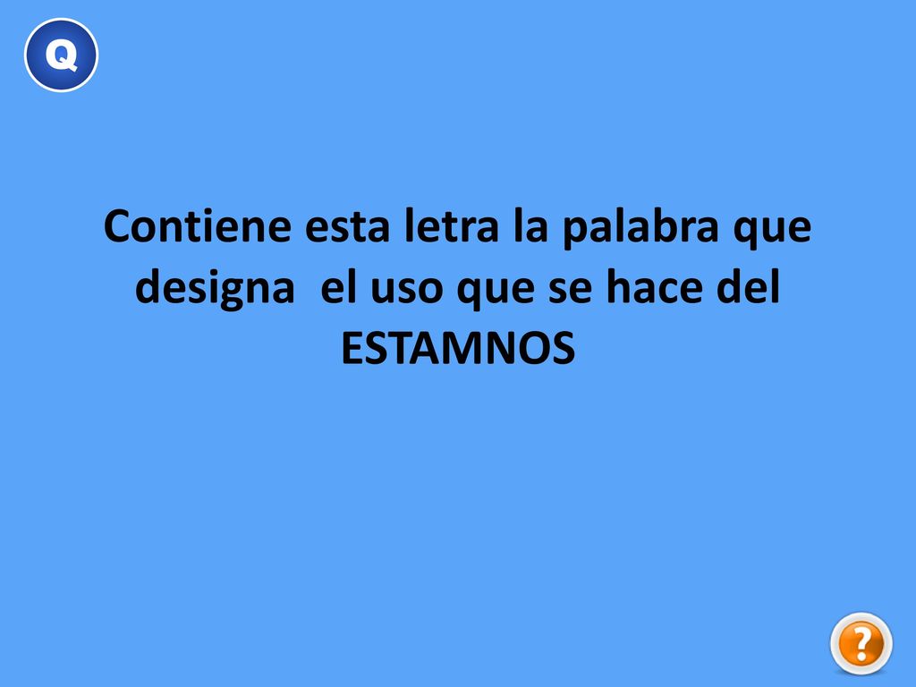 Q Contiene esta letra la palabra que designa el uso que se hace del ESTAMNOS