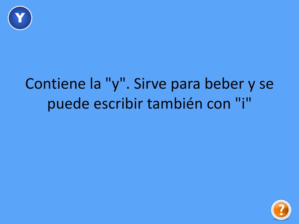Contiene la y . Sirve para beber y se puede escribir también con i
