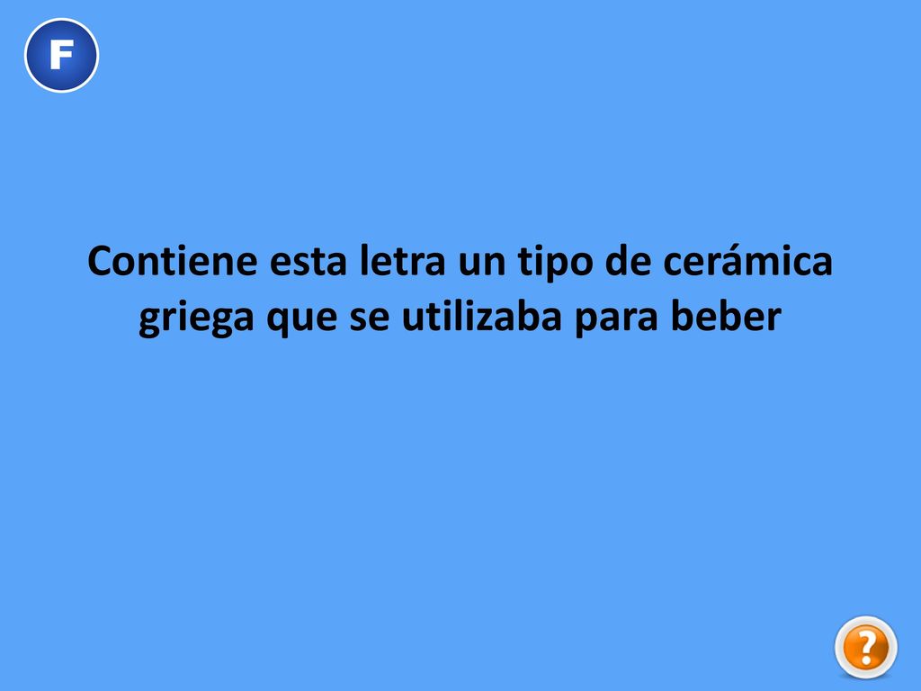 F Contiene esta letra un tipo de cerámica griega que se utilizaba para beber
