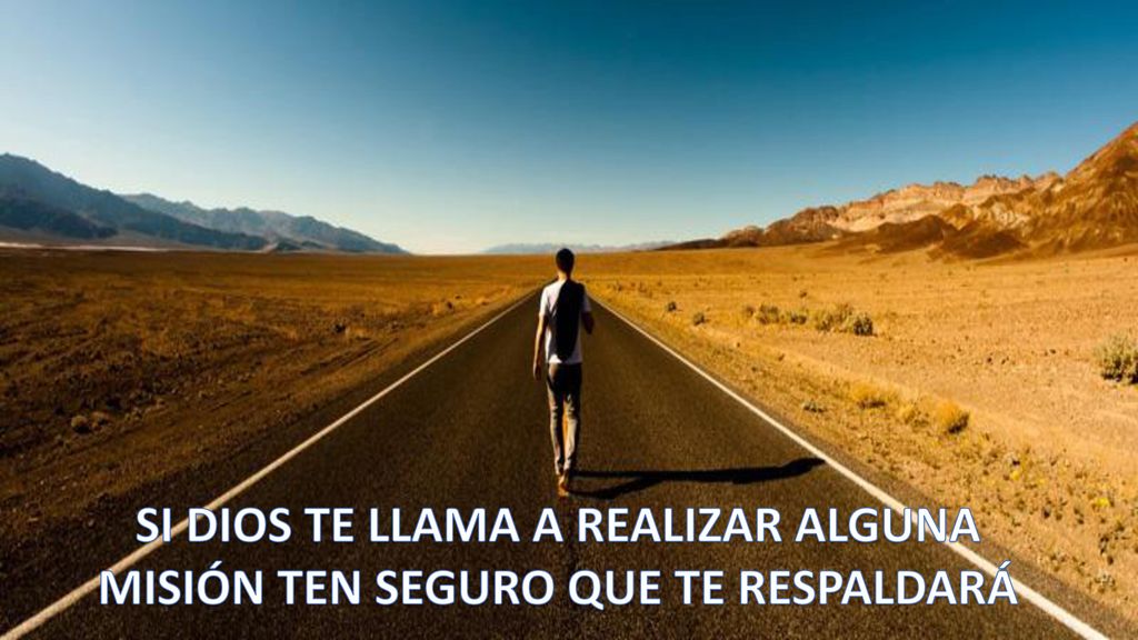 SI DIOS TE LLAMA A REALIZAR ALGUNA MISIÓN TEN SEGURO QUE TE RESPALDARÁ