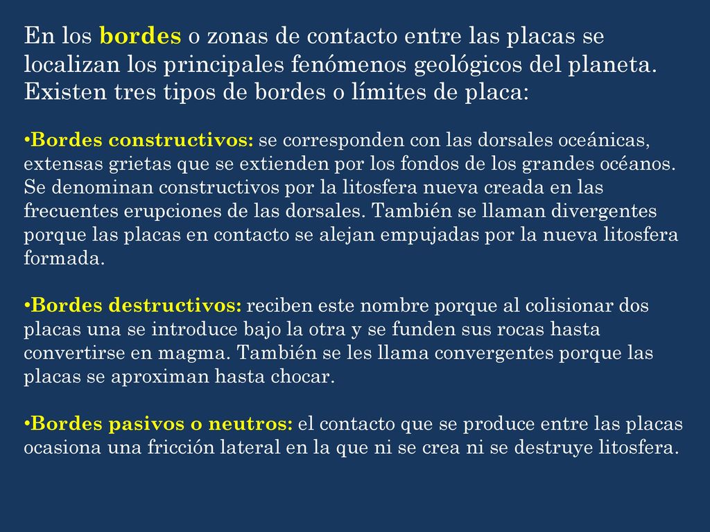 En los bordes o zonas de contacto entre las placas se localizan los principales fenómenos geológicos del planeta. Existen tres tipos de bordes o límites de placa: