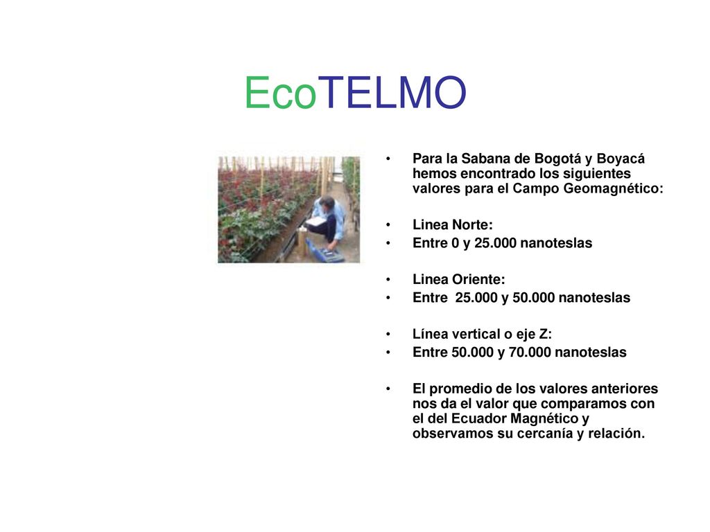 EcoTELMO Para la Sabana de Bogotá y Boyacá hemos encontrado los siguientes valores para el Campo Geomagnético: