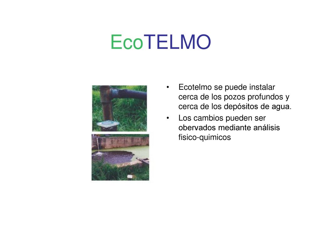 EcoTELMO Ecotelmo se puede instalar cerca de los pozos profundos y cerca de los depósitos de agua.