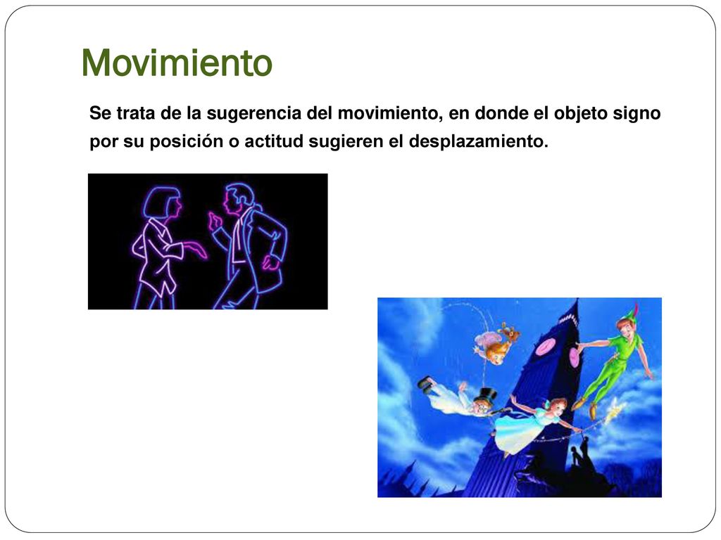 Movimiento Se trata de la sugerencia del movimiento, en donde el objeto signo por su posición o actitud sugieren el desplazamiento.