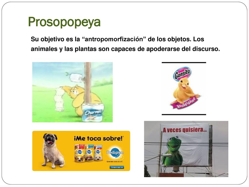 Prosopopeya Su objetivo es la antropomorfización de los objetos.