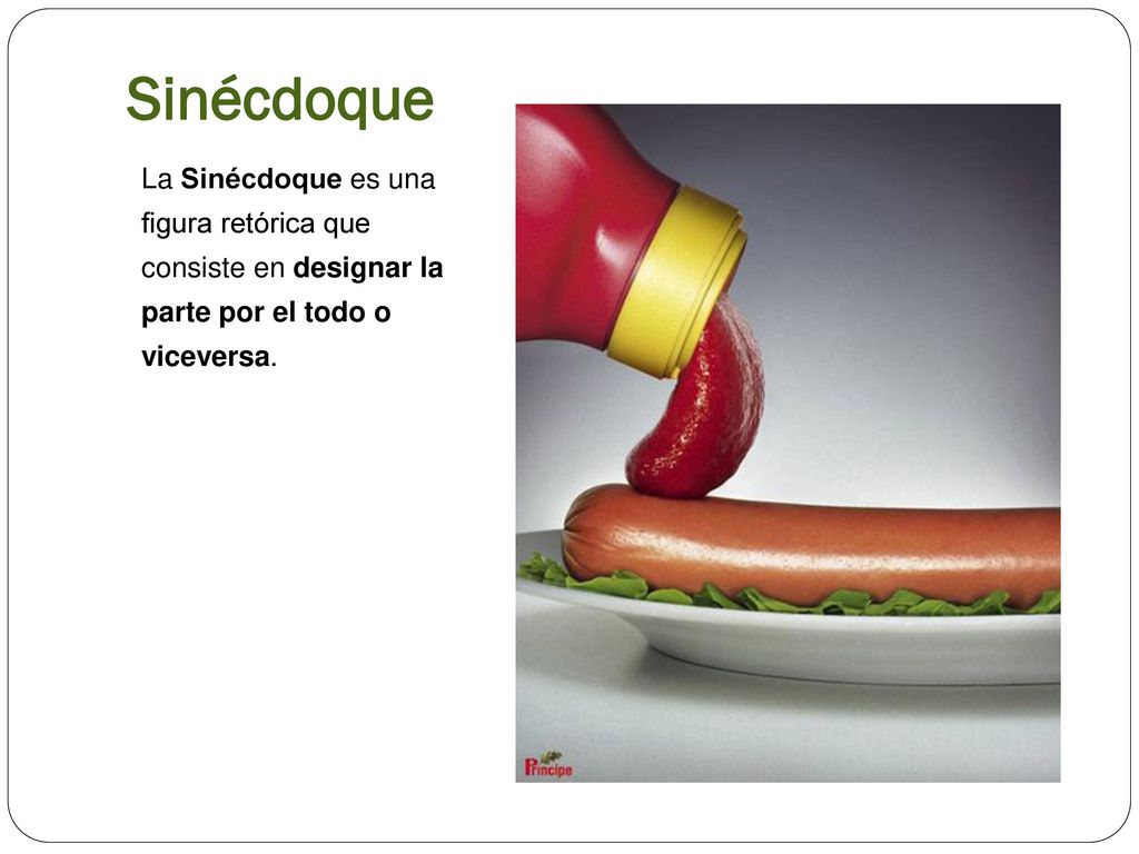 Sinécdoque La Sinécdoque es una figura retórica que consiste en designar la parte por el todo o viceversa.