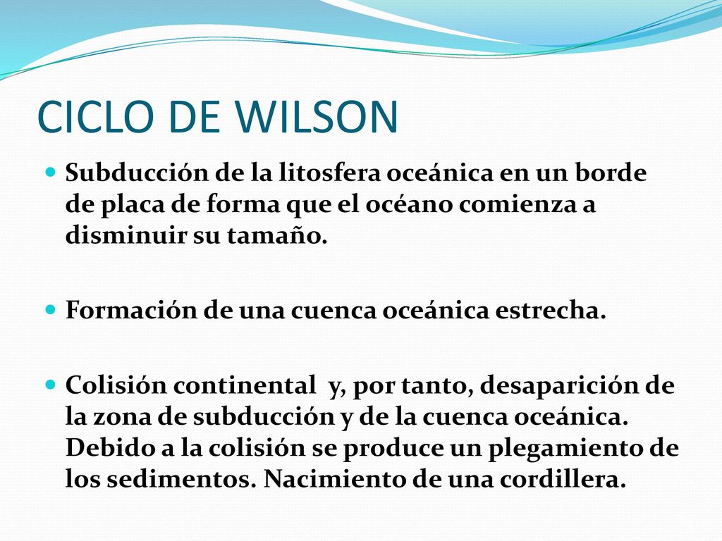 CICLO DE WILSON Subducción de la litosfera oceánica en un borde de placa de forma que el océano comienza a disminuir su tamaño.