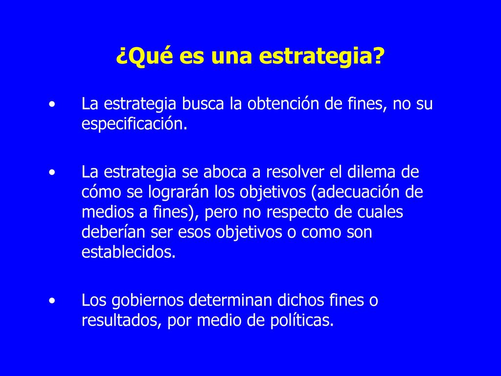 ¿Qué es una estrategia La estrategia busca la obtención de fines, no su especificación.