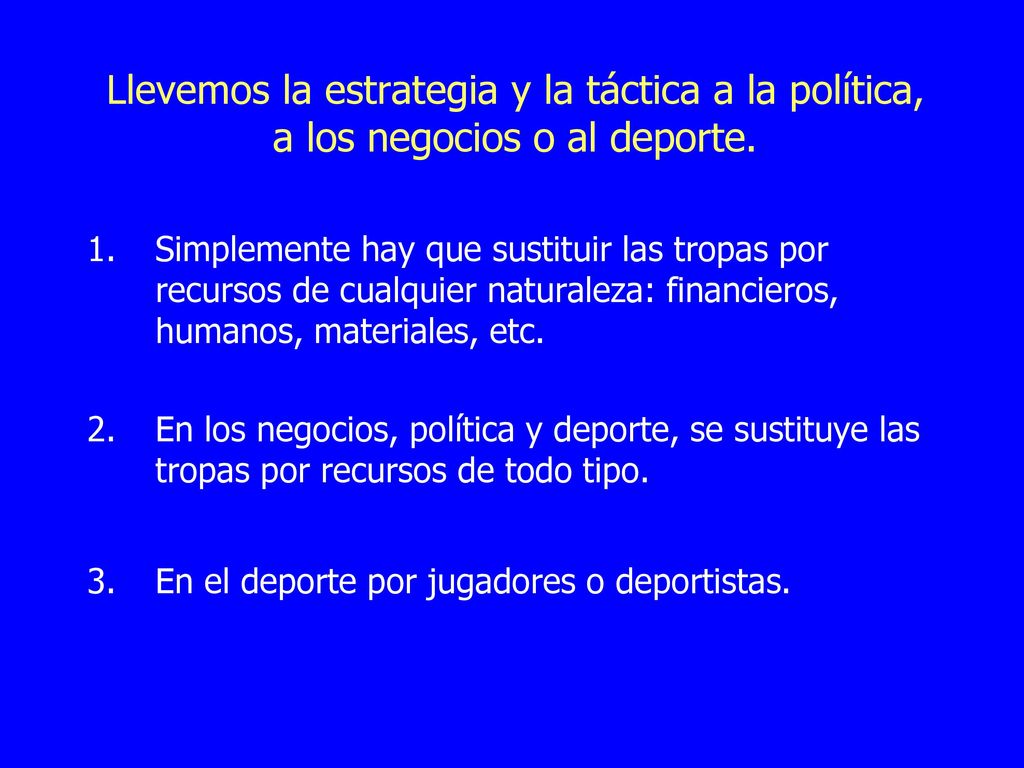 Llevemos la estrategia y la táctica a la política, a los negocios o al deporte.