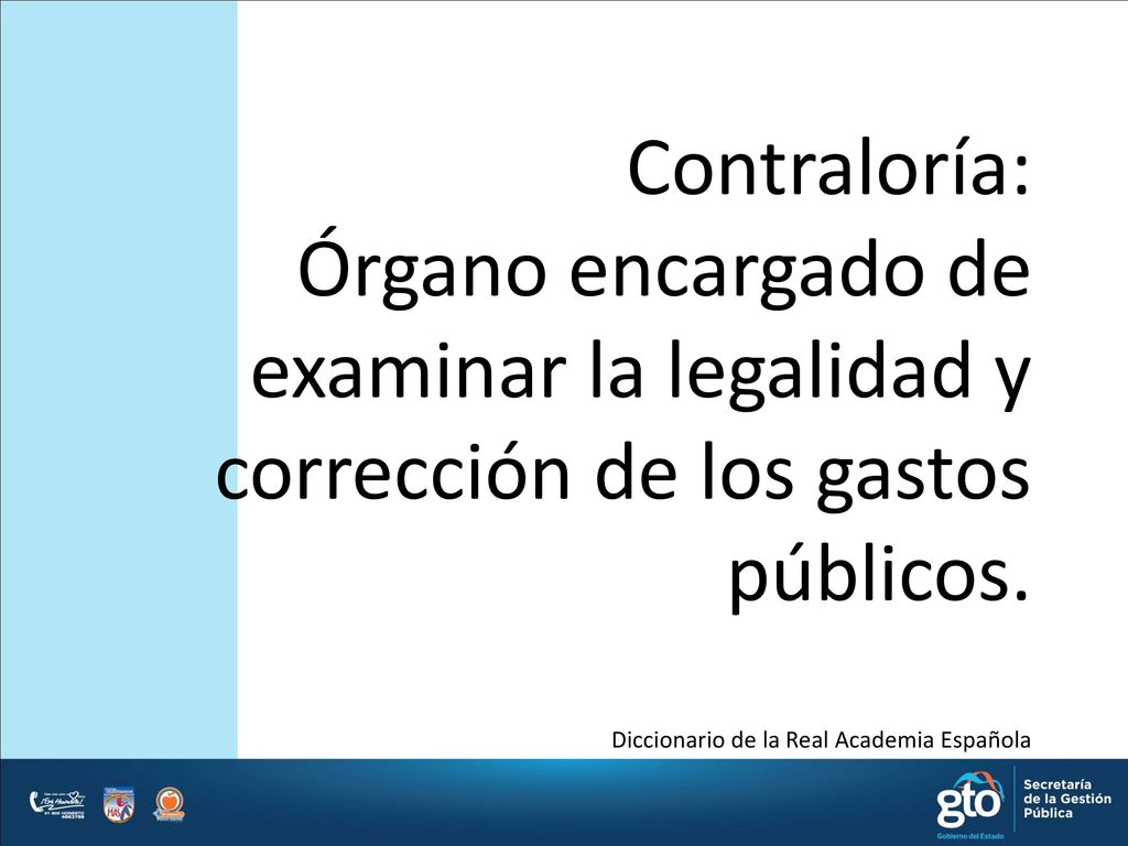 Contraloría: Órgano encargado de examinar la legalidad y corrección de los gastos públicos.