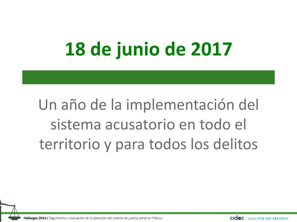 18 de junio de 2017 Un año de la implementación del sistema acusatorio en todo el territorio y para todos los delitos.