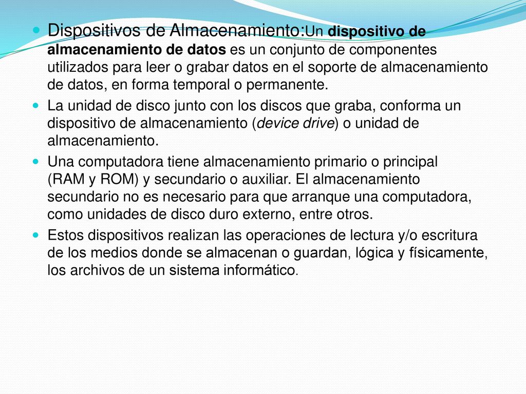Dispositivos de Almacenamiento:Un dispositivo de almacenamiento de datos es un conjunto de componentes utilizados para leer o grabar datos en el soporte de almacenamiento de datos, en forma temporal o permanente.